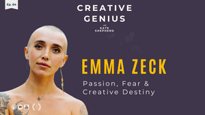EP 64 Emma Zeck, Passion, Fear & Creative Destiny
