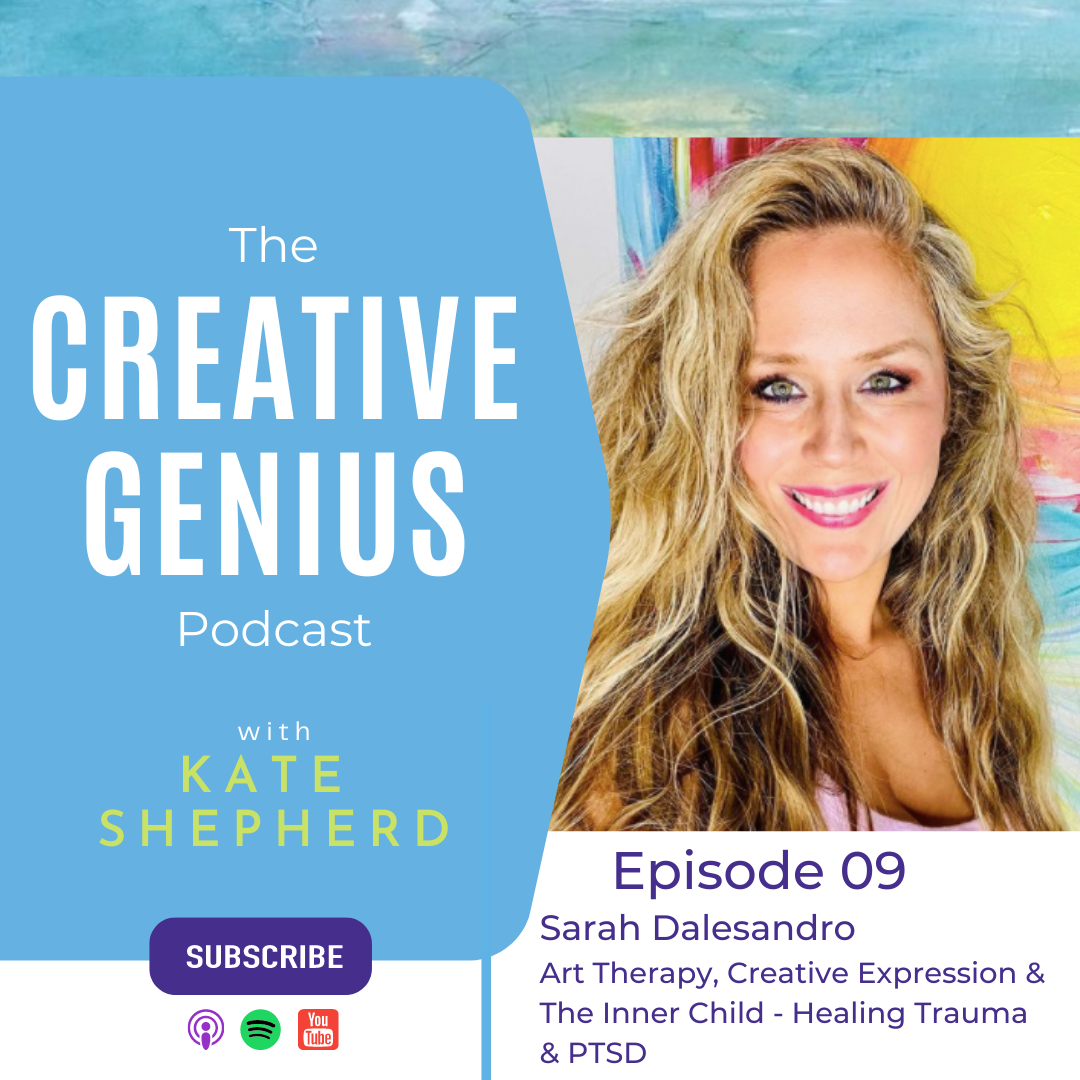 The Creative Genius Podcast - Episode 09 - Sarah Dalesandro - Art Therapy, Creative Expression & The Inner Child - Healing Trauma & PTSD
