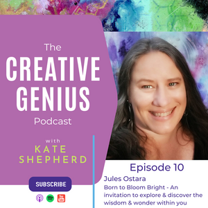 The Creative Genius Podcast - Episode 10 - Born to Bloom Bright with Jules Ostara