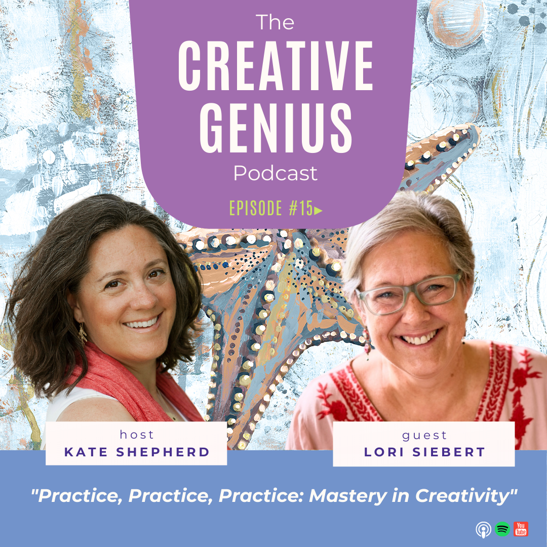 Creative Genius Podcast 015 - Lori Siebert: Practice, Practice, Practice: Mastery in Creativity