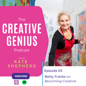 The Creative Genius Podcast - Episode 03 - Becoming Creative with Abstract Artist Betty Franks