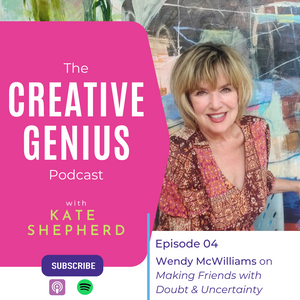 The Creative Genius Podcast - Episode 04 - Making Friends with Doubt & Uncertainty with Abstract Artist Wendy McWilliams