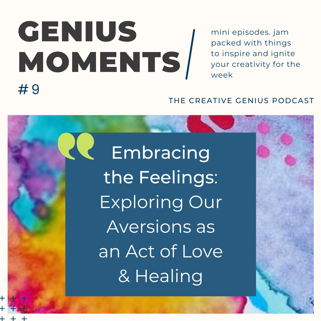 Genius Moments #9 Embracing the Feelings: Exploring Aversions as a form of Love & Self Healing