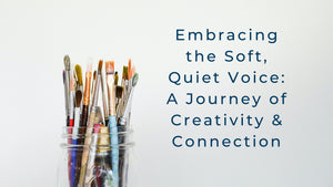Embracing the Soft, Quiet Inner Voice: A Journey of Creativity and Connection