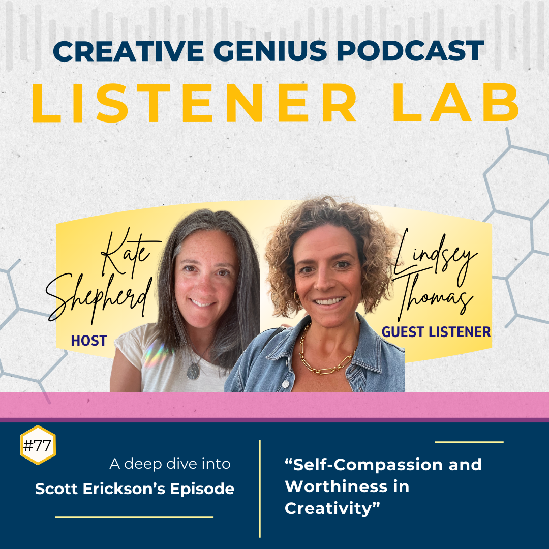 Ep. 77 Listener Lab: Self Compassion and Worthiness in Creativity with Lindsey Thomas