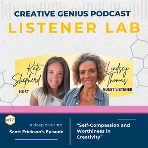 Ep. 77 Listener Lab: Self Compassion and Worthiness in Creativity with Lindsey Thomas