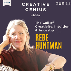 Ep 89 - The Call of Creativity, Intuition, and Ancestry with Rebe Huntman