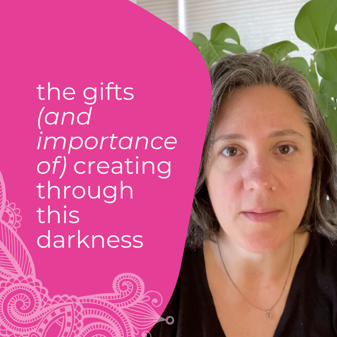 the gifts and importance of continuing to create through dark times