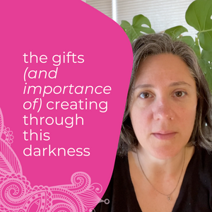 the gifts and importance of continuing to create through dark times