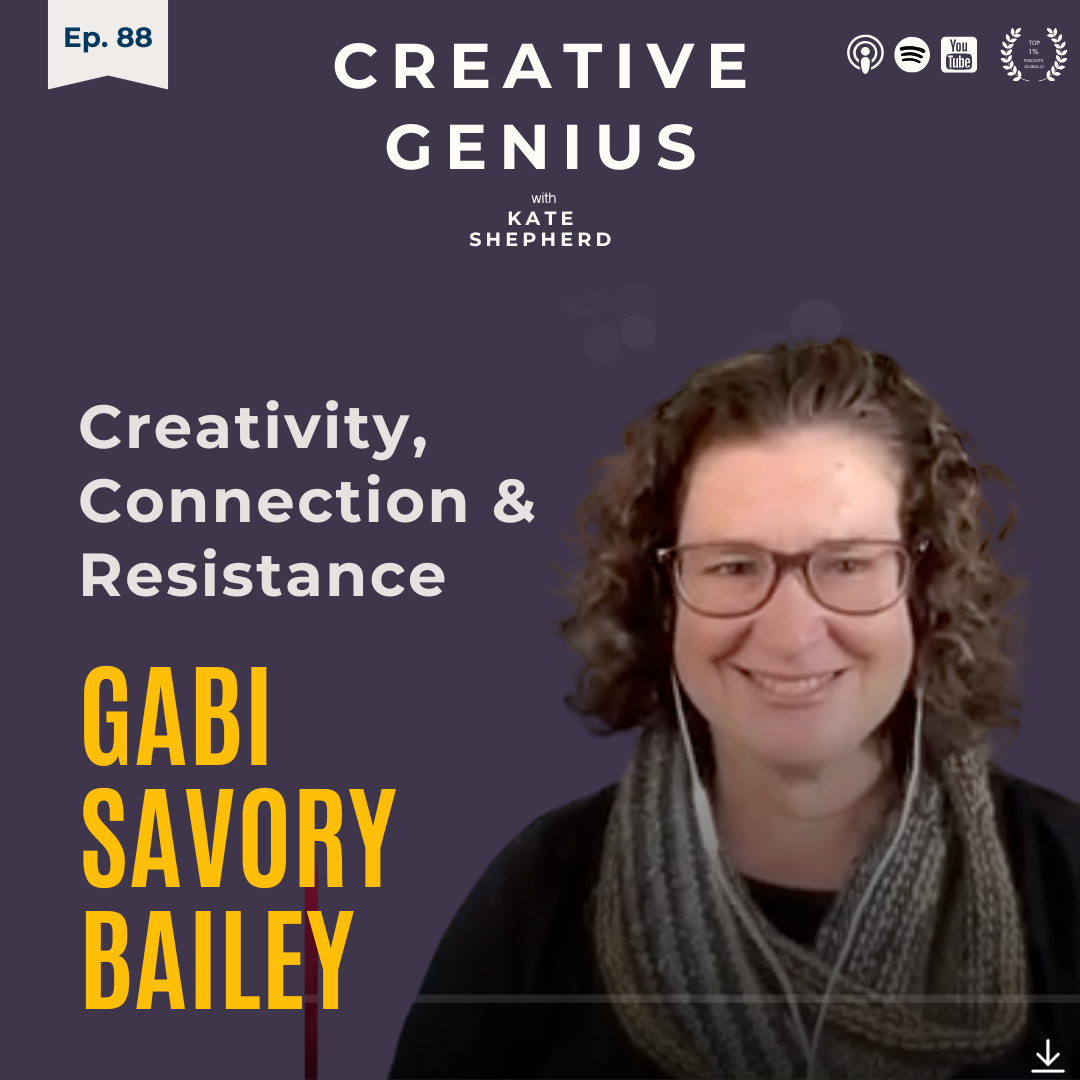 Ep 88 - Gabrielle Savory Bailey  - Creativity, Connection & Resistance