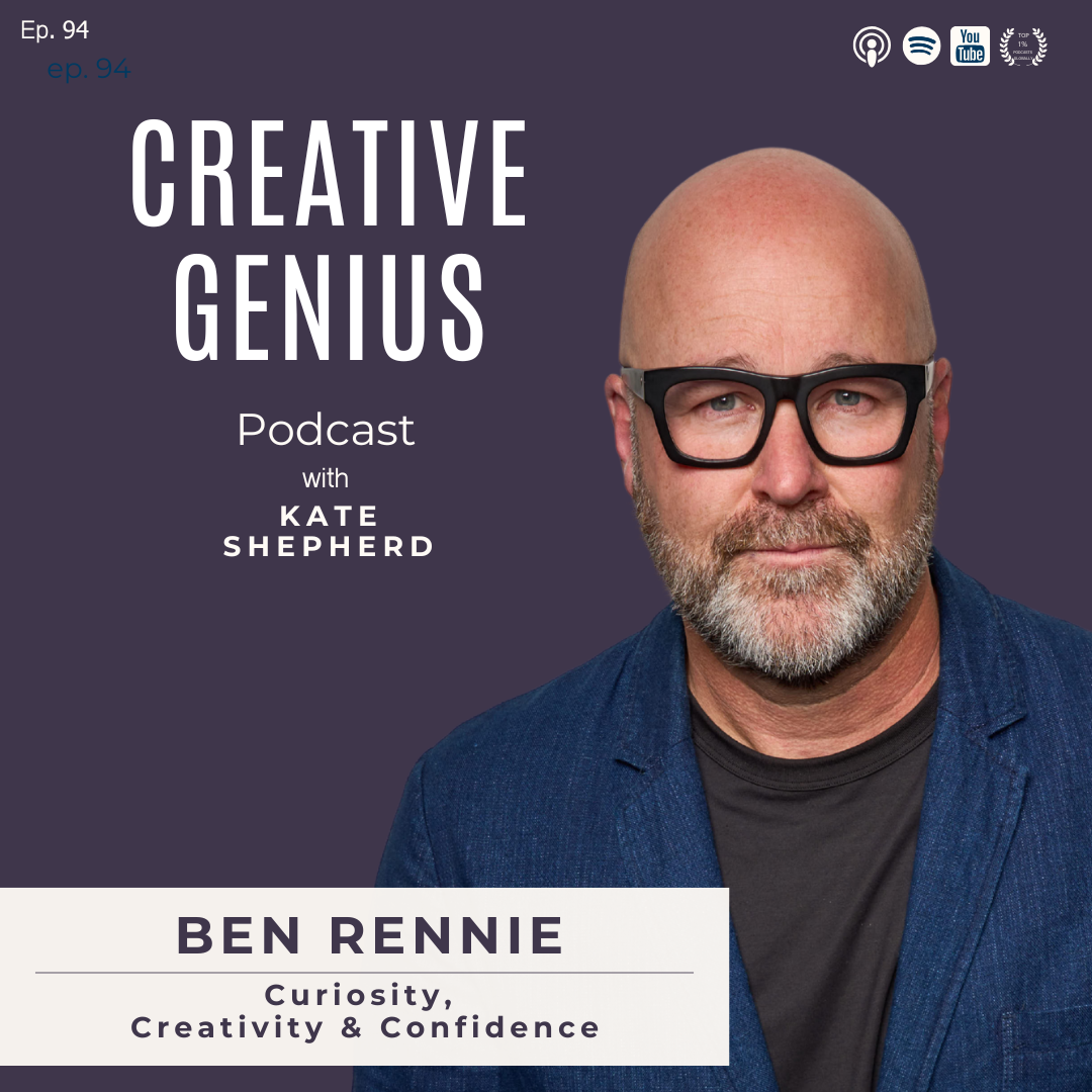 Kate Rennie Ep 94. The Creative Genius Podcast with guest Ben Rennie: Curiosity, C ...