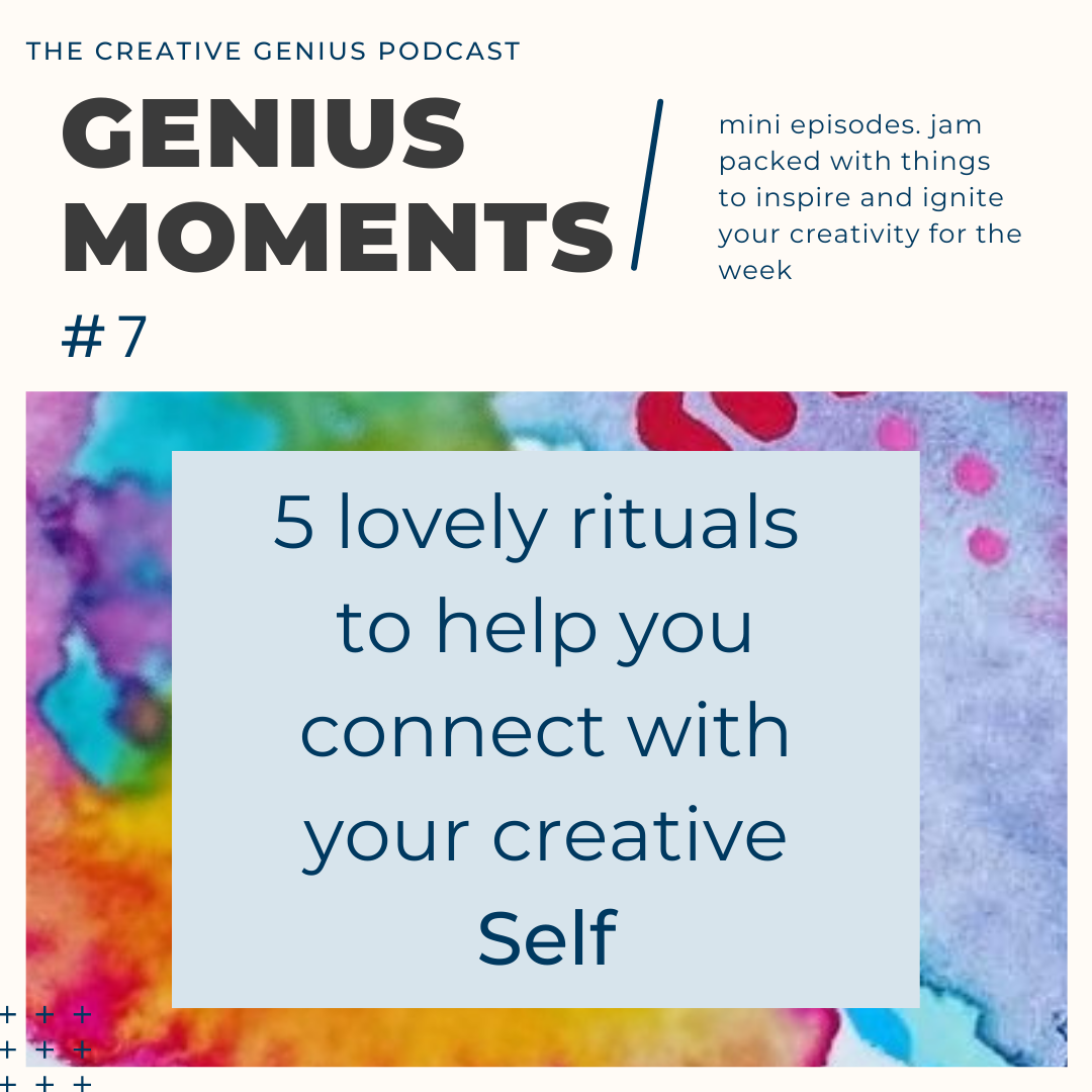 Genius Moments #7 - 5 lovely rituals to help you connect with your creative self