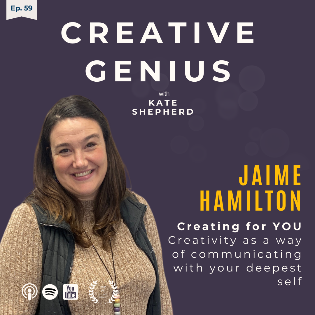 Ep. 59 - Jaime Hamilton - Creating for YOU: Creativity as a way of Communicating with Your Deepest Self