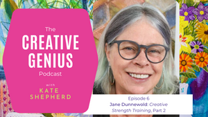 The Creative Genius Podcast - Episode 06 - Creative Strength Training with Jane Dunnewold Part 2