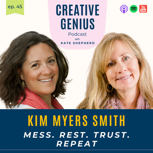 Ep 45 - Kim Myers Smith, Fine Artist:  Mess. Rest. Trust. Repeat