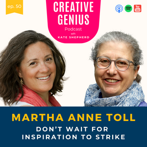 Ep. 50 Martha Anne Toll - Don't Wait For Inspiration to Strike