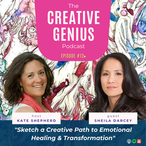 The Creative Genius Podcast Episode 12 - Sketch a Creative Path to Emotional Healing and Transformation with Sheila Darcey